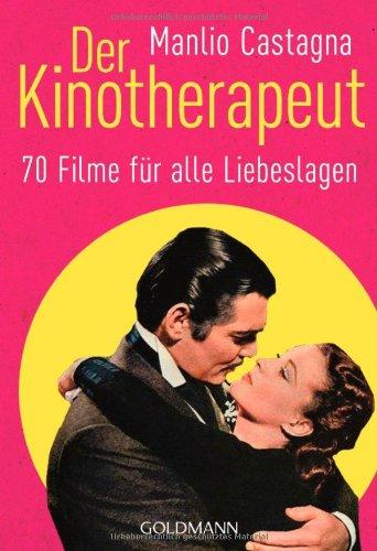 Der Kinotherapeut: 70 Filme für alle Liebeslagen