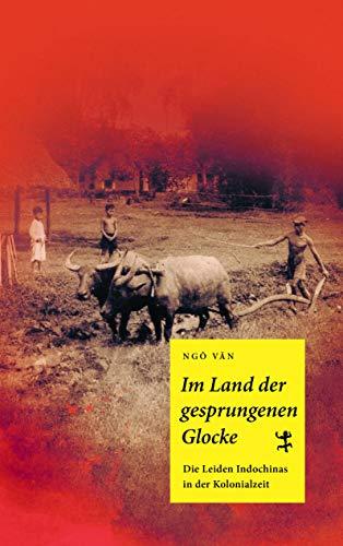 Im Land der gesprungenen Glocke: Die Leiden Indochinas in der Kolonialzeit (Zeugnisse & Dokumente)