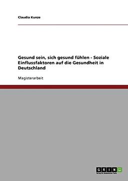 Gesund sein, sich gesund fühlen - Soziale Einflussfaktoren auf die Gesundheit in Deutschland