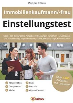 Einstellungstest Immobilienkaufmann / Immobilienkauffrau: Über 1.000 Eignungstest-Aufgaben mit Lösungen zum Üben | Ausbildung und Vorbereitung: Allgemeinwissen, Mathe, Deutsch, Logik, Konzentration