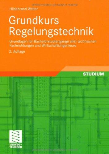 Grundkurs Regelungstechnik: Grundlagen für Bachelorstudiengänge aller technischen Fachrichtungen und Wirtschaftsingenieure