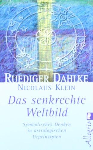 Das senkrechte Weltbild: Symbolisches Denken in astrologischen Urprinzipien