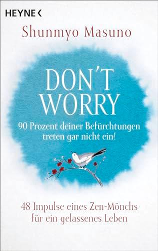 Don't Worry – 90 Prozent deiner Befürchtungen treten gar nicht ein!: 48 Impulse eines Zen-Mönchs für ein gelassenes Leben