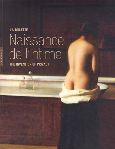 La toilette : naissance de l'intime. The invention of privacy