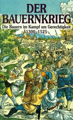 Der Bauernkrieg. Die Bauern im Kampf um Gerechtigkeit 1300-1525