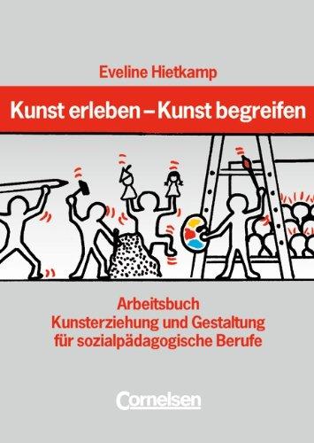 Kunst erleben - Kunst begreifen: Arbeitsbuch: Arbeitsbuch Kunsterziehung und Gestaltung für sozialpädagogische Berufe