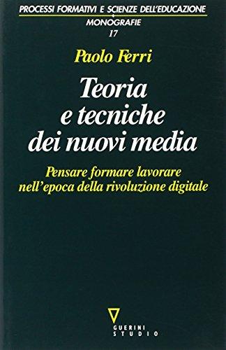 Teoria e tecniche dei nuovi media. Pensare, formare, lavorare nell'epoca della rivoluzione digitale (Processi format. e scienze dell'educ.Mon.)