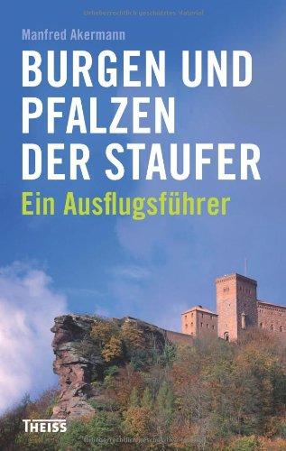 Burgen und Pfalzen der Staufer: Ein Ausflugsführer