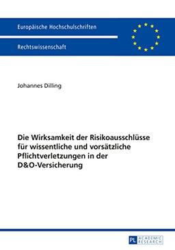 Die Wirksamkeit der Risikoausschlüsse für wissentliche und vorsätzliche Pflichtverletzungen in der D&O-Versicherung (Europäische Hochschulschriften / ... / Publications Universitaires Européennes)