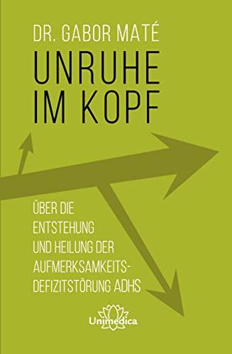 Unruhe im Kopf: Über Entstehung und Heilung von Aufmerksamdefizitstörungen