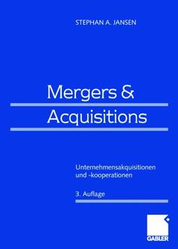 Mergers & Acquisitions: Unternehmensakquisitionen und -kooperationen Eine strategische, organisatorische und kapitalmarkttheoretische Einführung