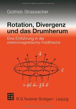 Rotation, Divergenz und das Drumherum. Eine Einführung in die elektromagnetische Feldtheorie