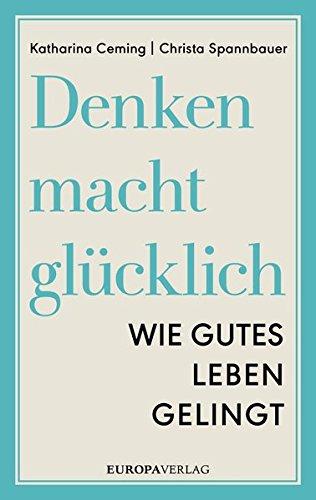 Denken macht glücklich: Wie gutes Leben gelingt