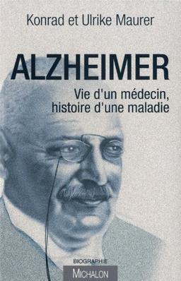 Alzheimer : vie d'un médecin, histoire d'une maladie