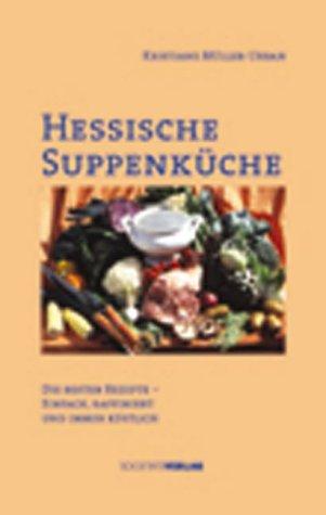 Hessische Suppenküche. Die besten Rezepte - einfach, raffiniert und immer köstlich