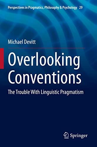 Overlooking Conventions: The Trouble With Linguistic Pragmatism (Perspectives in Pragmatics, Philosophy & Psychology, 29, Band 29)