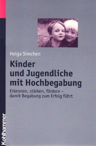 Kinder und Jugendliche mit Hochbegabung: Erkennen, stärken und fördern - damit Begabung zum Erfolg führt