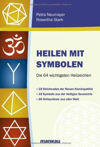 Heilen mit Symbolen. Die 64 wichtigsten Heilzeichen: 18 Strichcodes der Neuen Homöopathie, 18 Symbole aus der Heiligen Geometrie, 28 Heilsymbole aus aller Welt