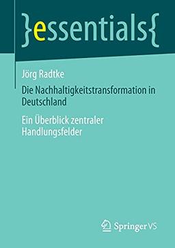 Die Nachhaltigkeitstransformation in Deutschland: Ein Überblick zentraler Handlungsfelder (essentials)