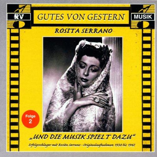 Gutes Von Gestern - Rosita Serrano: Folge 2: und die Musik Spielt Dazu (Originalaufnahmen 1938-1942)