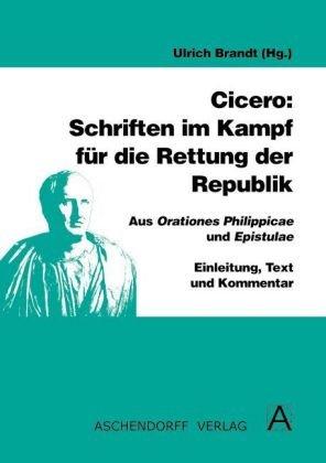 Cicero: Schriften im Kampf für die Rettung der Republik: Aus Orationes Philippicae und Epistulae. Einleitung,Text und Kommentar