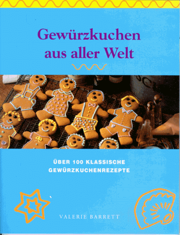 Gewürzkuchen aus aller Welt. Über 100 klassische Gewürzkuchenrezepte