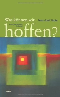 Was können wir hoffen?: Perspektiven der Zukunft im Wandel