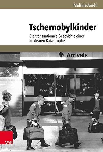 Tschernobylkinder: Die transnationale Geschichte einer nuklearen Katastrophe (Umwelt und Gesellschaft)