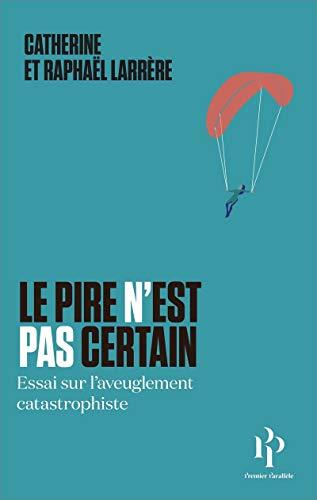 Le pire n'est pas certain : essai sur l'aveuglement catastrophiste