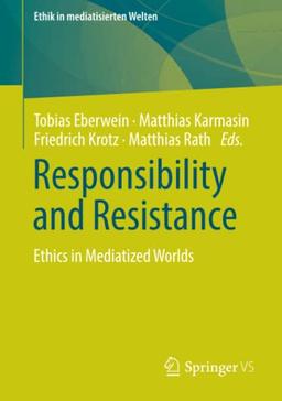 Responsibility and Resistance: Ethics in Mediatized Worlds (Ethik in mediatisierten Welten)