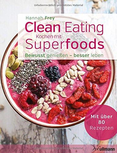 Bewusst genießen - besser leben: Clean Eating - Kochen mit Superfoods