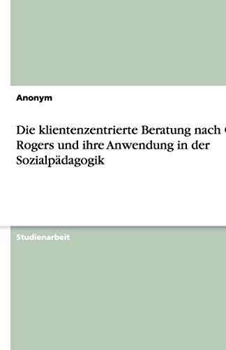 Die klientenzentrierte Beratung nach Carl Rogers und ihre Anwendung in der Sozialpädagogik