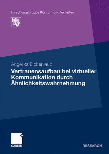 Vertrauensaufbau bei virtueller Kommunikation durch Ähnlichkeitswahrnehmung (Forschungsgruppe Konsum und Verhalten) (German Edition)