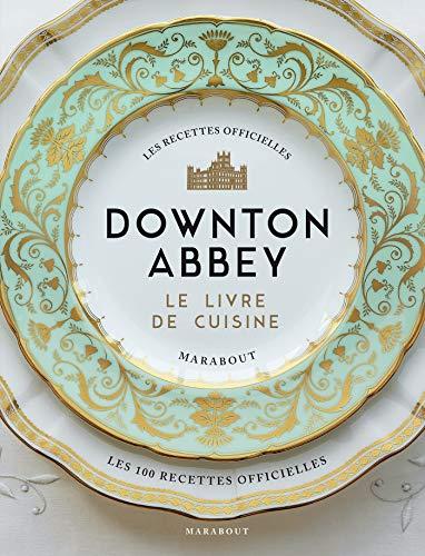 Downton Abbey, le livre de cuisine : les 100 recettes officielles