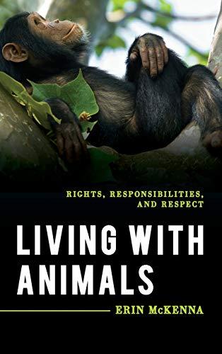 Living with Animals: Rights, Responsibilities, and Respect (Explorations in Contemporary Social-political Philosophy)