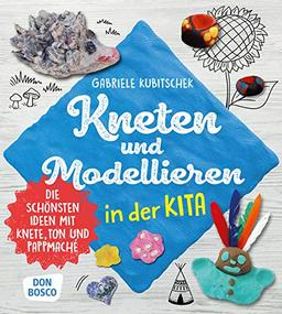 Kneten und Modellieren in der Kita. Die schönsten Ideen mit Knete, Ton und Pappmaché (Grundfertigkeiten entwickeln und fördern)