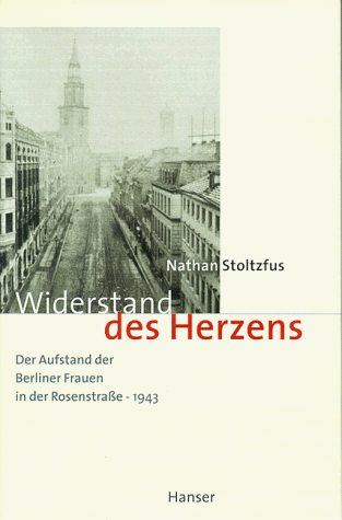 Widerstand des Herzens: Der Aufstand der Berliner Frauen in der Rosenstraße - 1943