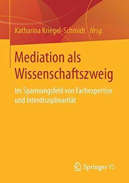 Mediation als Wissenschaftszweig: Im Spannungsfeld von Fachexpertise und Interdisziplinaritat