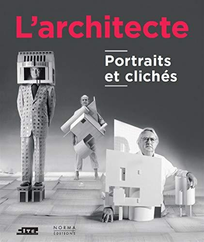 L'architecte : portraits et clichés : exposition, Paris, Cité de l'architecture et du patrimoine, du 21 avril 2016 au 4 septembre 2017