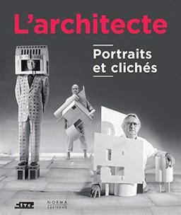 L'architecte : portraits et clichés : exposition, Paris, Cité de l'architecture et du patrimoine, du 21 avril 2016 au 4 septembre 2017