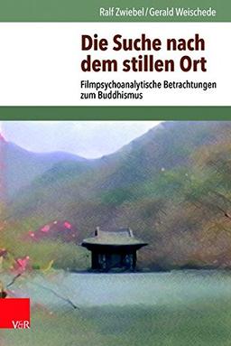 Die Suche nach dem Stillen Ort: Filmpsychoanalytische Betrachtungen zum Buddhismus