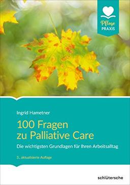 100 Fragen zu Palliative Care: Die wichtigsten Grundlagen für Ihren Arbeitsalltag (Pflege Praxis)