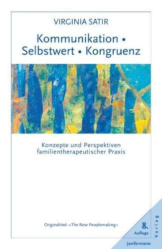 Kommunikation. Selbstwert. Kongruenz: Konzepte und Perspektiven familientherapeutischer Praxis