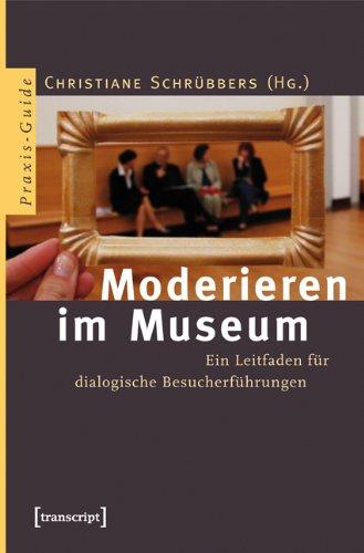 Moderieren im Museum. Theorie und Praxis der dialogischen Besucherführung