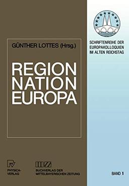 Region, Nation, Europa: Historische Determinanten der Neugliederung eines Kontinents (Schriftenreihe der Europakolloquien im Alten Reichstag, 1, Band 1)