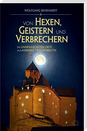 Von Hexen, Geistern und Verbrechern: Die unheimlichsten Orte im Landkreis Tirschenreuth