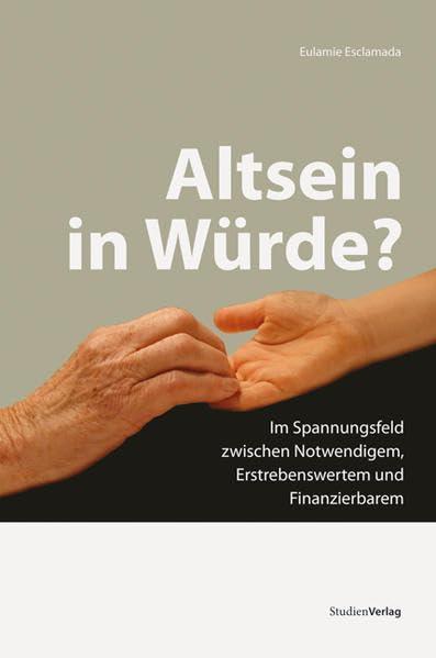 Altsein in Würde? Im Spannungsfeld zwischen Notwendigem, Erstrebenswertem und Finanzierbarem