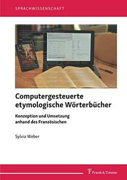 Computergesteuerte etymologische Wörterbücher: Konzeption und Umsetzung anhand des Französischen (Sprachwissenschaft)