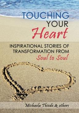 Touching Your Heart Inspirational stories of transformation From Soul to Soul