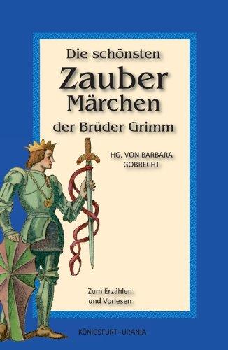 Die schönsten Zaubermärchen der Brüder Grimm: Märchen zum Erzählen und Vorlesen